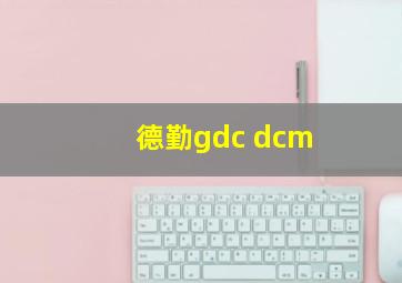 德勤gdc dcm